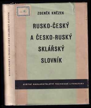 Rusko-český a česko-ruský sklářský slovník - Russko-češskij i češsko-ruskij slovar' po steklodeliju - Zdeněk Knězek (1954, Státní nakladatelství technické literatury) - ID: 482994