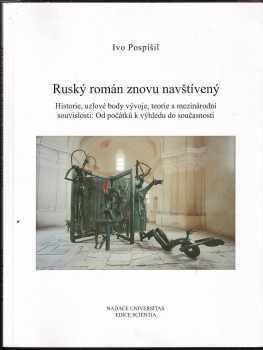 Ivo Pospíšil: Ruský román znovu navštívený : historie, uzlové body vývoje, teorie a mezinárodní souvislosti : od počátků k výhledu do současnosti