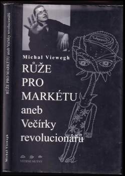 Michal Viewegh: Růže pro Markétu, aneb, Večírky revolucionářů