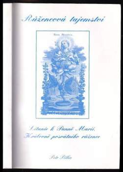 Růžencová tajemství ; a, Litanie k Panně Marii, Královně posvátného růžence