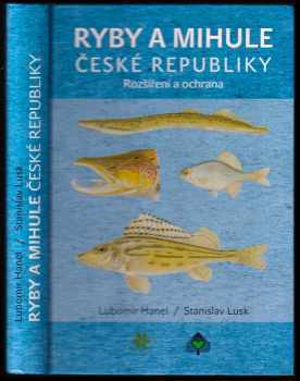 Ryby a mihule České republiky : rošíření a ochrana = Fishes and lampreys of the Czech Republic : distribution and conservation - Lubomír Hanel, Stanislav Lusk (2005, Český svaz ochránců přírody) - ID: 734616