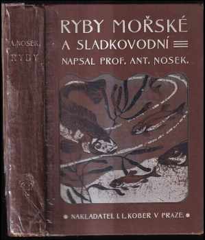 Antonín Nosek: Ryby mořské a sladkovodní - se 22 barevnými tabulemi