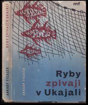 Arkady Fiedler: Ryby zpívají v Ukajali