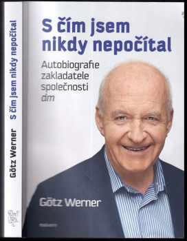 Götz W Werner: S čím jsem nikdy nepočítal : autobiografie zakladatele společnosti dm