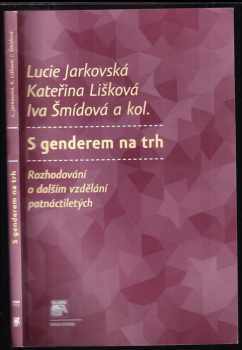 S genderem na trh : rozhodování o dalším vzdělání patnáctiletých - Lucie Jarkovská, Kateřina Lišková, Iva Šmídová (2010, Sociologické nakladatelství) - ID: 509943