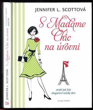 Jennifer L Scott: S Madame Chic na úrovni, aneb, Jak být elegantní každý den