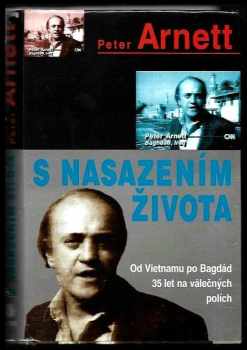 Peter Arnett: S nasazením života : od Vietnamu až po Bagdád : 35 let na válečných polích