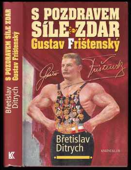S pozdravem Síle zdar Gustav Frištenský