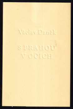 Václav Daněk: S Prahou v očích : vybrané texty básnických sbírek z let 1978 - 2014