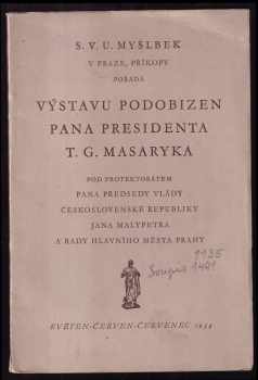 Tomáš Garrigue Masaryk: S. V. U. Myslbek v Praze, Příkopy pořádá výstavu podobizen pana presidenta T. G. Masaryka ... Květen - červen - červenec 1934