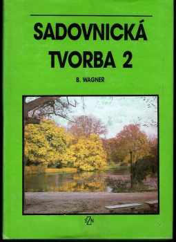 Bohdan Wagner: Sadovnická tvorba Díky 1 a 2 Komplet : celostátní vysokoškolská učebnice pro vysoké školy zemědělské