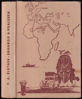 Saharou a pralesem : dobrodružství kapesního automobilu, který se pokusil o světový rekord mezi Prahou, rovníkem a Prahou - František Alexander Elstner (1956, Státní nakladatelství dětské knihy) - ID: 789210