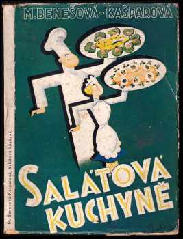 Milada Benešová: Salátová kuchyně : sbírka vybraných předpisů úpravy všech zelenin a bylin zahradních i polních na saláty zároveň s pokyny, jak se upravují saláty z masa, ryb, hub, ovoce i jiných poživatin
