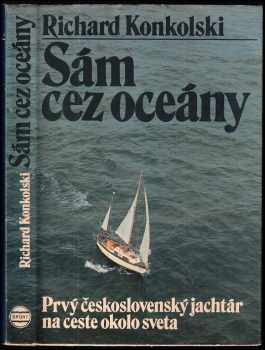Richard Konkolski: Sám cez oceány : prvý československý jachtár na ceste okolo sveta