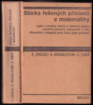 Sbírka řešených příkladů z matematiky : logika a množiny, lineární a vektorová algebra, analytická geometrie, posloupnosti a řady, diferenciální a int