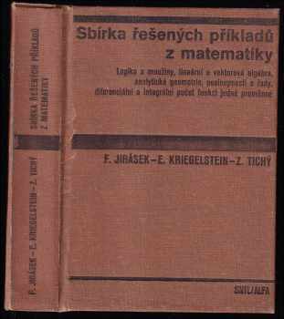 František Jirásek: Sbírka řešených příkladů z matematiky - logika a množiny, lineární a vektorová algebra, analytická geometrie, posloupnosti a řady, diferenciální a integrální počet funkcí jedné proměnné