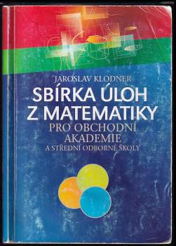 Jaroslav Klodner: Sbírka úloh z matematiky pro obchodní akademie