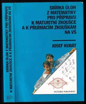 Sbírka úloh z matematiky pro přípravu k maturitní zkoušce a k přijímacím zkouškám na vysoké školy - Josef Kubát (1993, Victoria Publishing) - ID: 848107