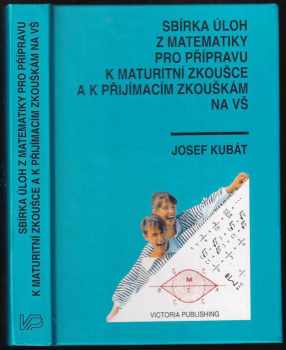 Sbírka úloh z matematiky pro přípravu k maturitní zkoušce a k přijímacím zkouškám na vysoké školy - Josef Kubát (1993, Victoria Publishing) - ID: 516715