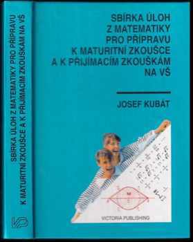 Sbírka úloh z matematiky pro přípravu k maturitní zkoušce a k přijímacím zkouškám na vysoké školy - Josef Kubát (1993, Victoria Publishing) - ID: 518005