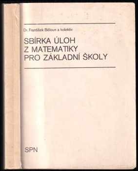 Sbírka úloh z matematiky pro základní školy - František Běloun (1984, Státní pedagogické nakladatelství) - ID: 2359231