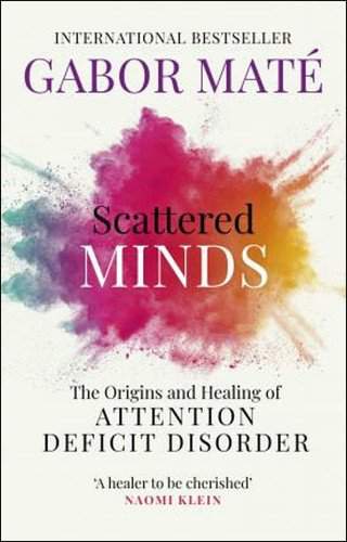 Scattered Minds : The Origins and Healing of Attention Deficit Disorder
