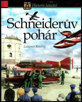 Lubomír Koutný: Schneiderův pohár : historie nejslavnějšího leteckého závodu