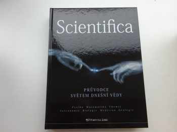 Scientifica : průvodce světem dnešní vědy : fyzika, matematika, chemie, astronomie, biologie, medicína, geologie