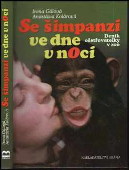 Se šimpanzi ve dne v noci : deník ošetřovatelky v zoo - Irena Gálová, Anastázia Kolárová (2010, Brána) - ID: 1376581