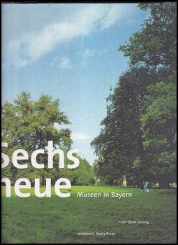 Herwig Oliver: Sechs neue Museen in Bayern