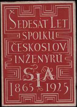 Šedesát let činnosti Spolku československých inženýrů - 1865-1925