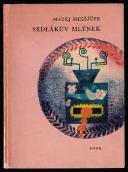 Sedlákův mlýnek - Matěj Mikšíček (1961, Státní nakladatelství dětské knihy) - ID: 209617
