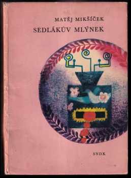 Sedlákův mlýnek - Matěj Mikšíček (1961, Státní nakladatelství dětské knihy) - ID: 598908
