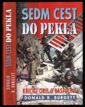 Donald Robert Burgett: Sedm cest do pekla : křičící orel u Bastogne