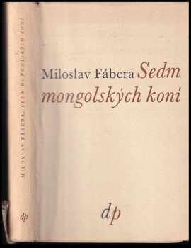 Sedm mongolských koní : mongolská bylina - Miloslav Fábera (1947, Družstevní práce) - ID: 571173