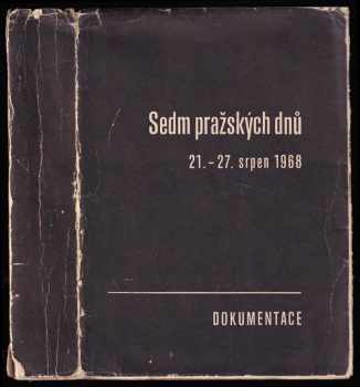 Sedm pražských dnů - 21-27. srpen 1968 - dokumentace. - VZÁCNÝ VÝTISK
