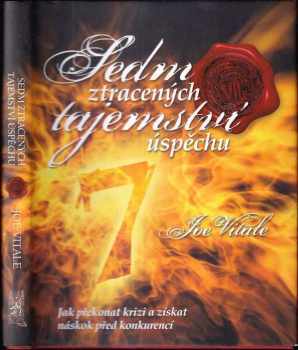 Joe Vitale: Sedm ztracených tajemství úspěchu : jak překonat krizi a získat náskok před konkurencí