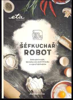 Šéfkuchař robot : kniha plná receptů, které připravil robot ETA Gratus se svým příslušenstvím (2016, ETA a.s.) - ID: 760419