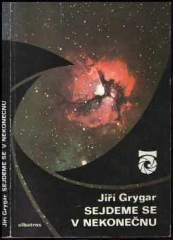 Sejdeme se v nekonečnu : (o planetách, hvězdách, černých dírách a také o velkém třesku) - Jiří Grygar (1980, Albatros) - ID: 648007