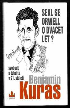 Benjamin Kuras: Sekl se Orwell o dvacet let? - svoboda a totalita v 21. století