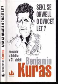 Benjamin Kuras: Sekl se Orwell o dvacet let? : svoboda a totalita v 21. století