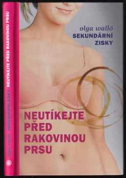 Olga Walló: Sekundární zisky : neutíkejte před rakovinou prsu
