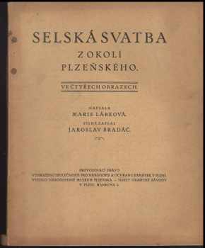 Marie Lábková: Selská svatba z okolí Plzeňského ve čtyřech obrazech : XI. ročenka Národopisného musea Plzeňska za rok 1929