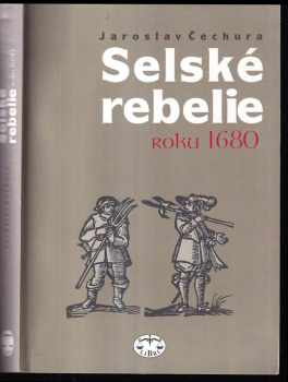 Jaroslav Čechura: Selské rebelie roku 1680 : sociální konflikty v barokních Čechách a jejich každodenní souvislosti