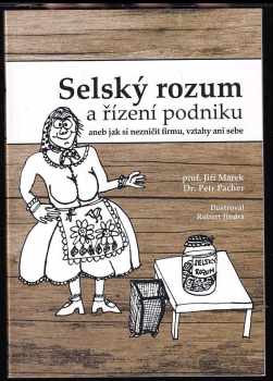 Jiří Marek: Selský rozum a řízení podniku, aneb, Jak si nezničit firmu, vztahy ani sebe