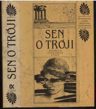 Heinrich Alexander Stoll: Sen o Tróji : Životopisný román Heinricha Schliemanna