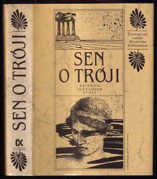 Heinrich Alexander Stoll: Sen o Tróji : Životopisný román Heinricha Schliemanna