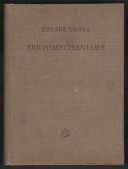 Zdeněk Trnka: Servomechanismy : Celost. vysokošk. učeb. : Určeno posluchačům vys. škol, pracovníkům výzkumu, vývoje a prům., kteří se zabývají problémy regulace a automatisace