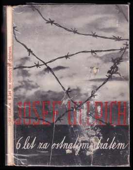 Šest let za ostnatým drátem - Josef Ullrich (1945, Volnost) - ID: 715507