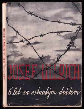 Šest let za ostnatým drátem - Josef Ullrich (1945, Volnost) - ID: 1648464